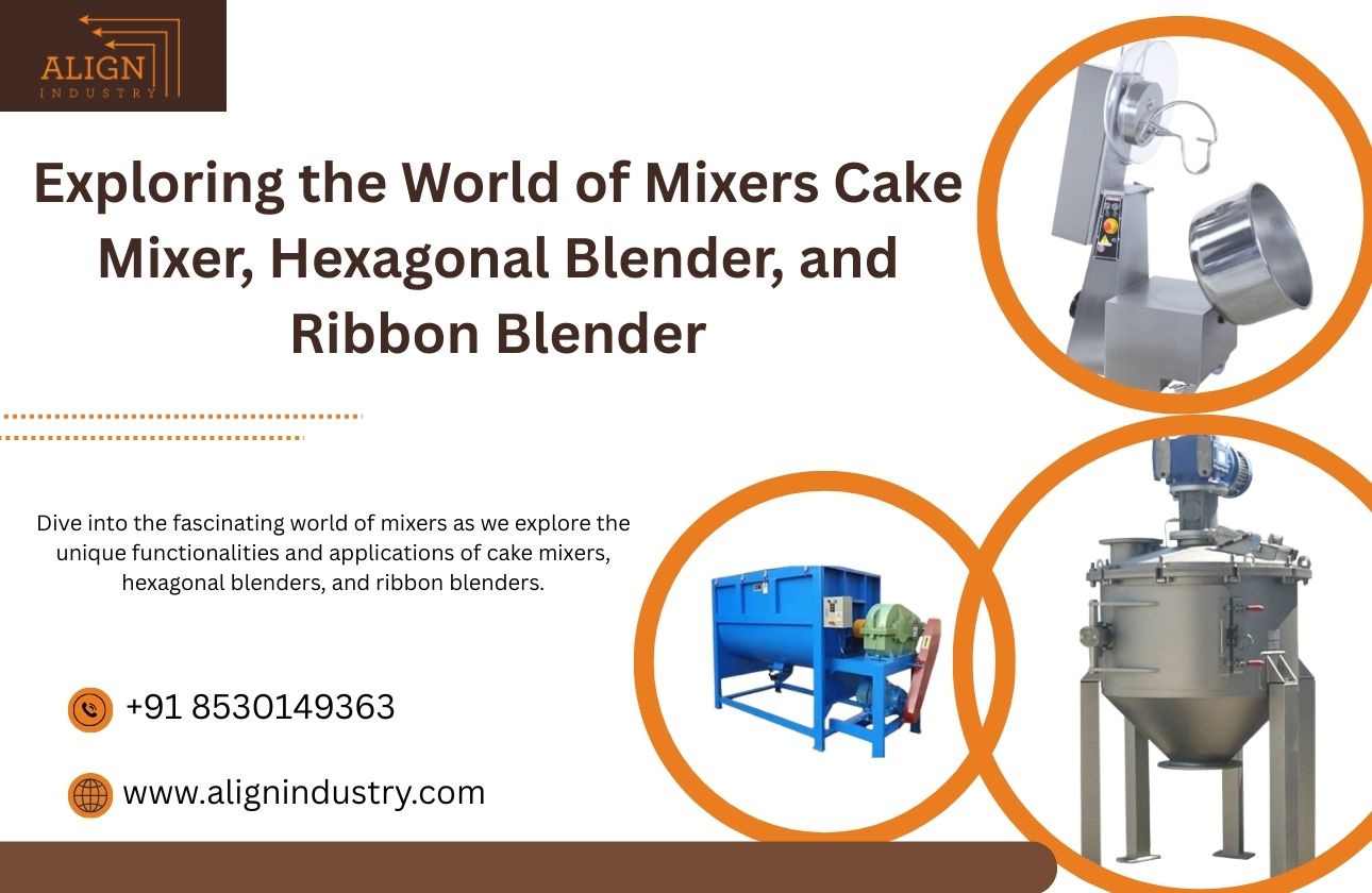 Exploring the World of Mixers: Cake Mixer, Hexagonal Blender, and Ribbon Blender