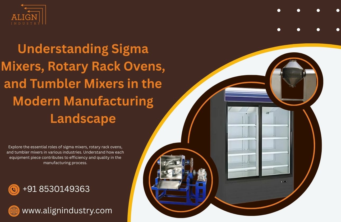 Understanding Sigma Mixers, Rotary Rack Ovens, and Tumbler Mixers in the Modern Manufacturing Landscape