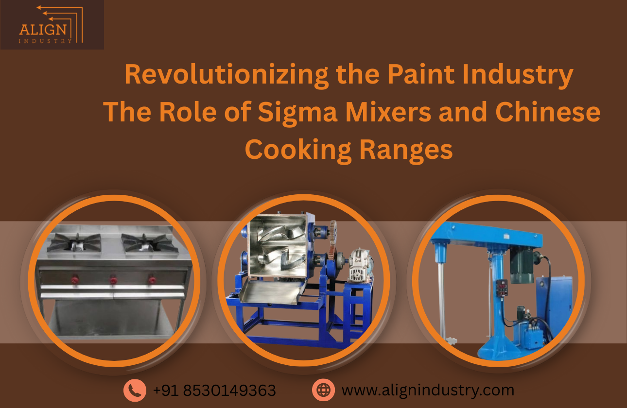 Revolutionizing the Paint Industry: The Role of Sigma Mixers and Chinese Cooking Ranges