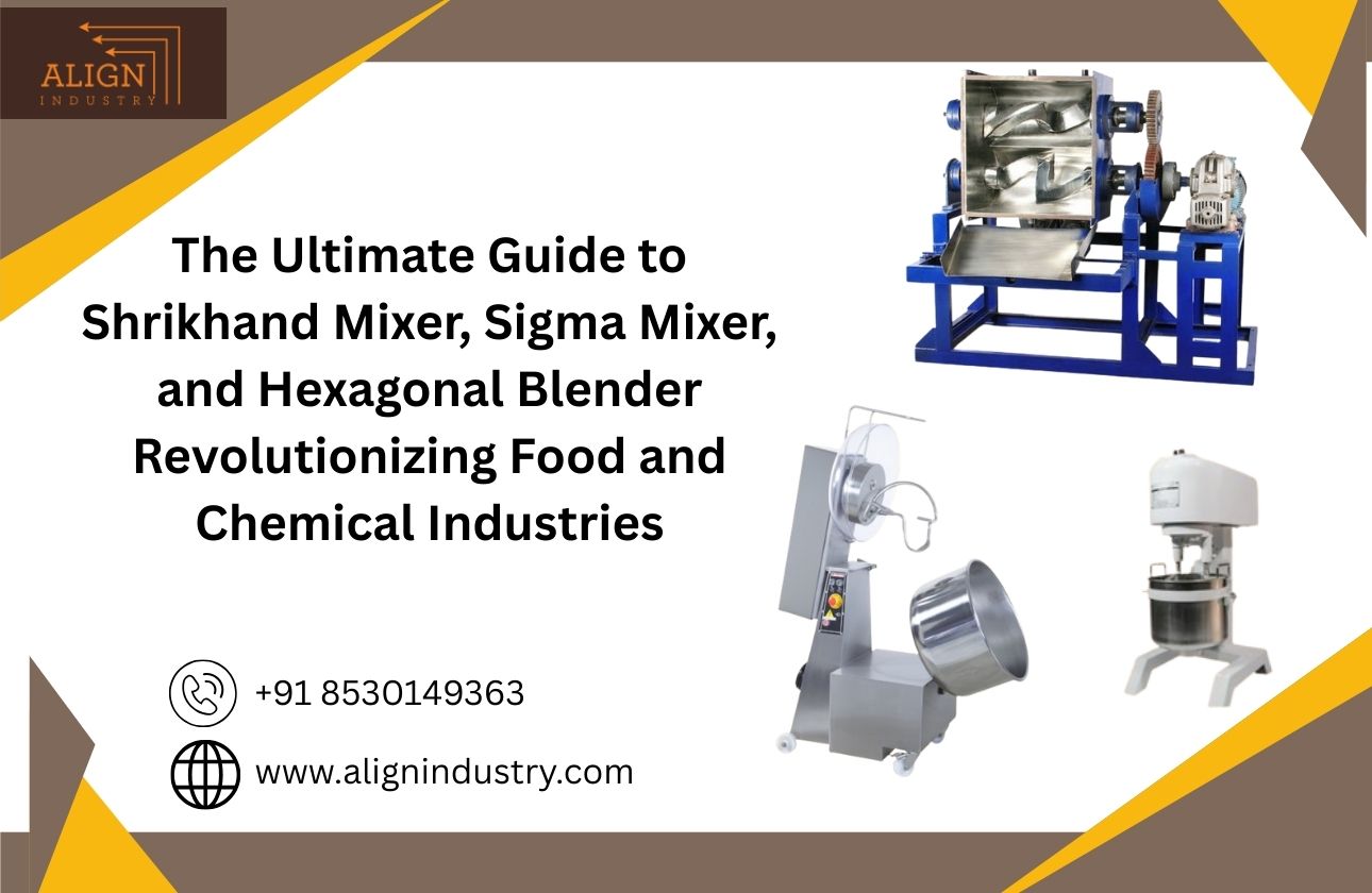 The Ultimate Guide to Shrikhand Mixer, Sigma Mixer, and Hexagonal Blender: Revolutionizing Food and Chemical Industries